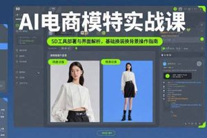 AI电商模特实战课,SD工具部署与界面解析,基础换装换背景操作指南