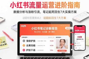 小红书流量运营进阶指南,数据分析与涨粉引流,笔记起死回生7大实操方案