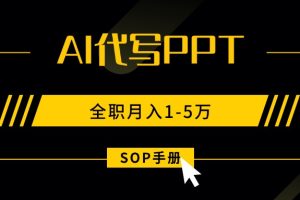 AI代写之高效制作PPT,永不失业副业兼职,全职月入1-5万【SOP手册】