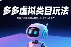 多多虚拟类目玩法，机器人回复机器人发货，轻松月入1-5W