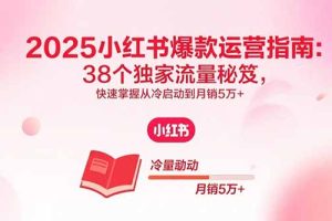2025小红书爆款运营指南:38个独家流量秘笈,快速掌握从冷启动到月销5万+