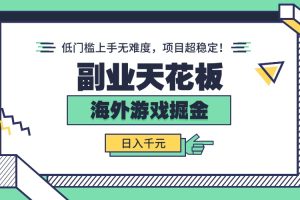副业天花板！海外游戏掘金：日入千元，低门槛上手无难度，项目超稳定！