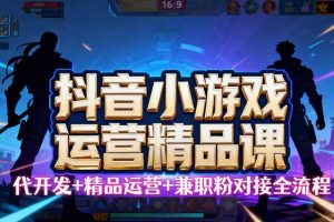 【抖音小游戏精品运营课】小白也可以操作，从0开始学小游戏运营，操作…