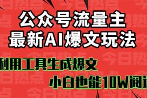 公众号流量主掘金新玩法，利用AI工具发布爆文，小白也能篇篇10W+文章，…