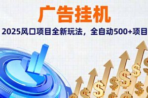 广告挂机，2025风口项目全新玩法，全自动500+项目