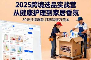2025跨境选品实战营：从健康护理到家居香氛，30天打造爆款,月利润破万美金