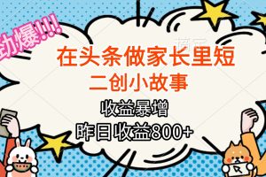 【劲爆】在头条做家长里短二创小故事，收益暴增，月入2W+