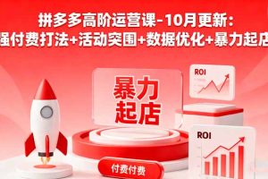 拼多多高阶运营课-10月更新：强付费打法+活动突围+数据优化+暴力起店