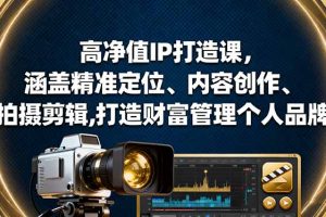 高净值IP打造课，涵盖精准定位、内容创作、拍摄剪辑,打造财富管理个人品牌