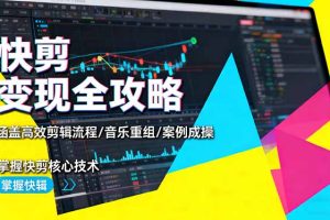 快剪变现全攻略：涵盖高效剪辑流程/音乐重组/案例实操，掌握快剪核心技术