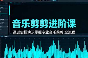 音乐剪辑进阶课：通过实操演示掌握专业的音乐剪辑全流程技能