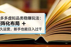 拼多多虚拟品类稳赚玩法：矩阵化布局 + 长久运营，新手也能日入过千
