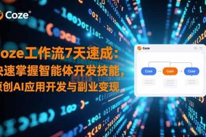 Coze工作流7天速成:快速掌握智能体开发技能,原创AI应用开发与副业变现