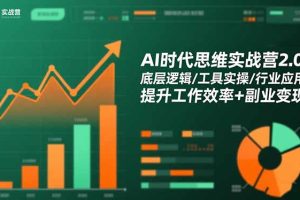 AI时代思维实战营2.0:底层逻辑/工具实操/行业应用 提升工作效率+副业变现