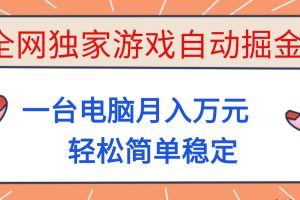 全网独家游戏自动掘金，一台电脑月入万元，轻松简单稳定！