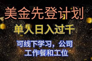 美金先登计划 单人日入过千 可线下学习，公司工作餐和工位