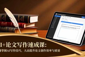 AI+论文写作速成课：快速掌握AI写作技巧，大幅提升论文创作效率与质量