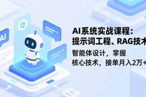 AI系统实战课程，提示词工程、RAG技术、智能体设计，掌握核心技术，接单月入2万+