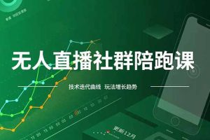无人直播社群陪跑课，技术更新、无人/半无人玩法共享、实时跟进最新红利(更新12月)