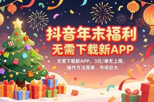 抖音年末福利，无需下载新APP，3元/单无上限，操作方法简单，市场巨大