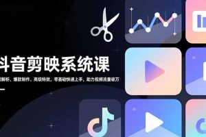 抖音剪映系统课，界面解析、爆款制作、高级特效，零基础快速上手，助力视频流量破万