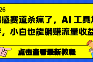 情感赛道杀疯了，AI 工具加持，小白也能躺赚流量收益