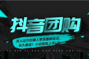 月入过万的抖音团购，懒人带货最新玩法，长久稳定！小白轻松上手！