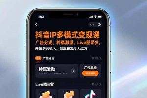 抖音IP多模式变现课，广告分成、种草激励、Live图带货，开拓多元收入，副业稳定月入过万