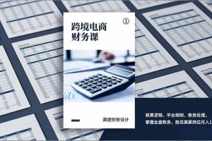 跨境电商财务课，核算逻辑、平台规则、账务处理，掌握全盘账务，胜任高薪岗位月入1.5万+