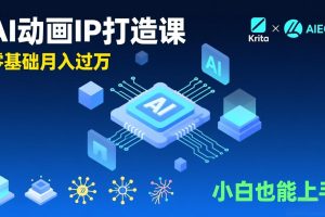 AI动画新手变现课,Krita+AIGC、模型训练、商单资源,零基础月入过万,小白也能上手