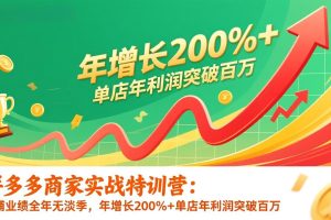 拼多多商家实战特训营:店铺业绩全年无淡季,年增长200%+单店年利润突破百万(26年1月更新)