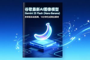 谷歌最新AI图像模型Gemini 2.5 Flash（Nano Banana）的终极实战指南，10分钟生成商业素材