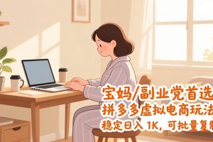 宝妈 / 副业党首选！拼多多虚拟电商玩法，稳定日入 1K，可批量复制