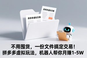 不用囤货，一份文件搞定交易！拼多多虚拟玩法，机器人帮你月赚 1-5W