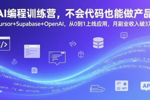 AI编程训练营，不会代码也能做产品，Cursor+Supabase+OpenAI，从0到1上线应用，月副业收入破3万