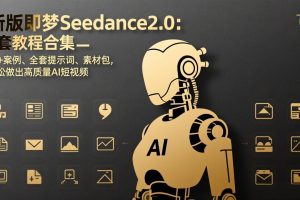 新版即梦Seedance2.0：5套教程合集，40+案例、全套提示词、素材包，轻松做出高质量AI短视频