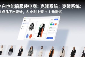 小白也能搞服装电商：克隆系统：AI 点几下出设计，5 小时上架 + 1 元测试