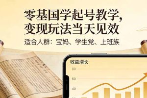 零基国学起号教学，变现玩法当天见效，适合人群:宝妈、学生党、上班族