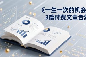 付费文章合集《一生一次的机会》3篇，一个系统性、一次性、独家性的透剧