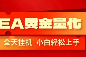 EA黄金量化，全程24小时无人监管，小白易上手，日入1000+