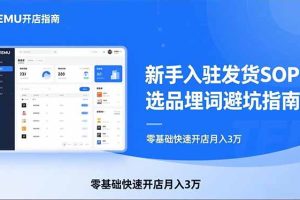TEMU从入门到爆单：新手入驻发货SOP+选品埋词避坑指南，零基础快速开店月入3万