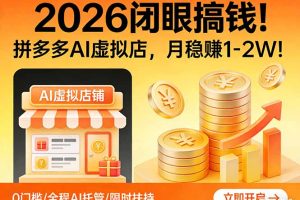 2026 闭眼搞钱！拼多多 AI 虚拟店，月稳赚 1-2W！