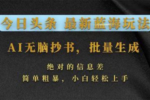 今日头条2026最新蓝海玩法，AI无脑抄书，批量生成，绝对的信息差，简单粗暴，小白轻松上手