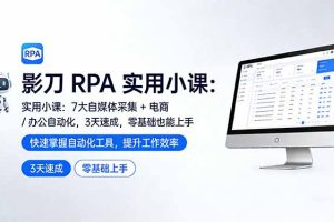 影刀 RPA 实用小课：7 大自媒体采集 + 电商 / 办公自动化，3 天速成，零基础也能上手