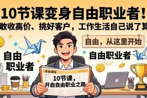10 节课变身自由职业者！敢收高价、挑好客户，工作生活自己说了算