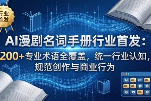 AI漫剧名词手册行业首发：200+专业术语全覆盖，统一行业认知，规范创作与商业行为