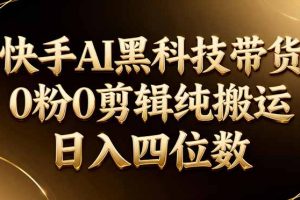 26年最新快手AI黑科技带货，0粉0剪辑，纯搬运，日入四位数