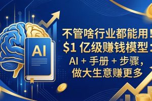 不管啥行业都能用！$1 亿级赚钱模型：AI + 手册 + 步骤，做大生意赚更多
