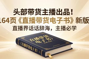 头部带货主播出品！164页《直播带货电子书》新版，直播界话术辞海，主播必学