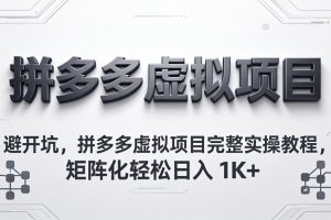 避开坑，拼多多虚拟项目完整实操教程，矩阵化轻松日入 1K+